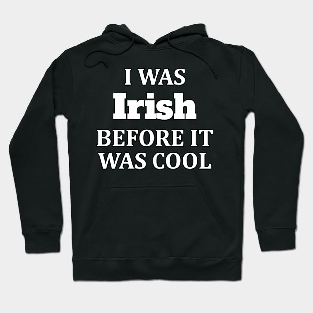 I Was Irish Before It Was Cool Gift Hoodie by Tracy